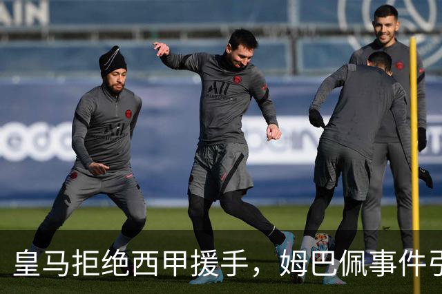 皇马拒绝西甲援手，姆巴佩事件引发多方关注